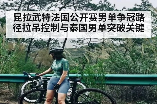 昆拉武特法国公开赛男单争冠路径拉吊控制与泰国男单突破关键 | CS